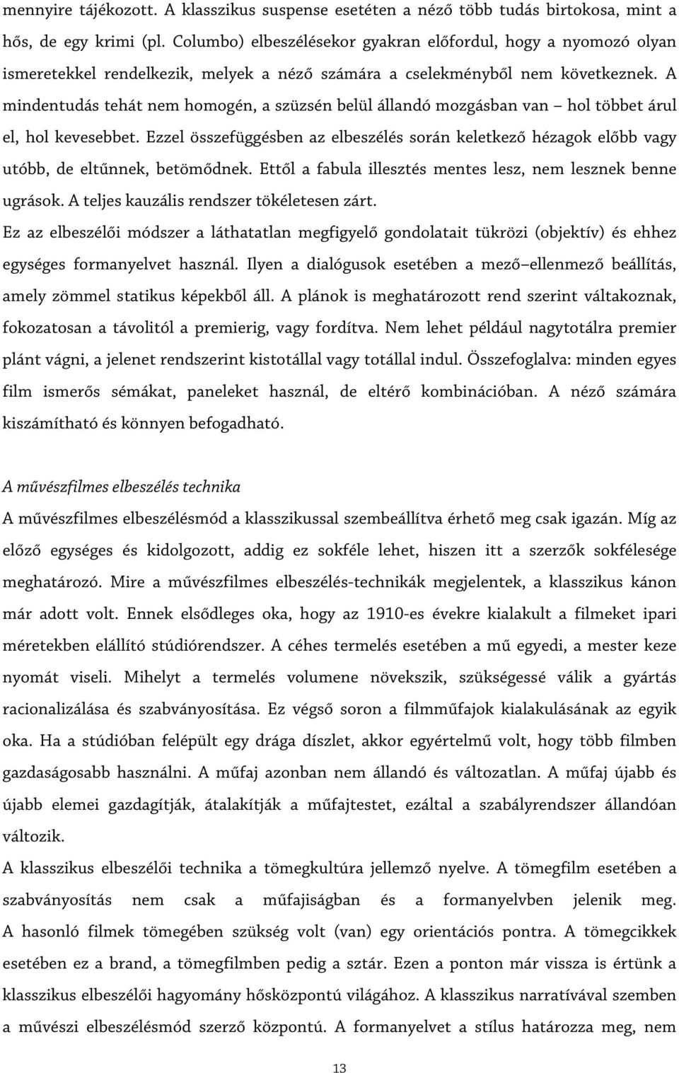 A mindentudás tehát nem homogén, a szüzsén belül állandó mozgásban van hol többet árul el, hol kevesebbet.