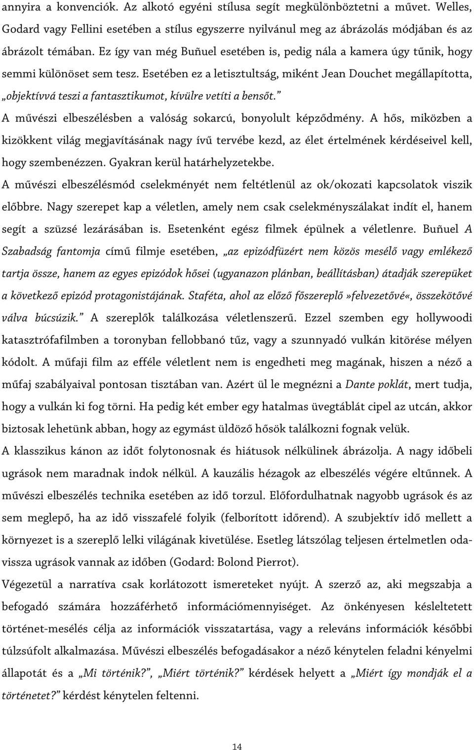 Esetében ez a letisztultság, miként Jean Douchet megállapította, objektívvá teszi a fantasztikumot, kívülre vetíti a bensőt. A művészi elbeszélésben a valóság sokarcú, bonyolult képződmény.