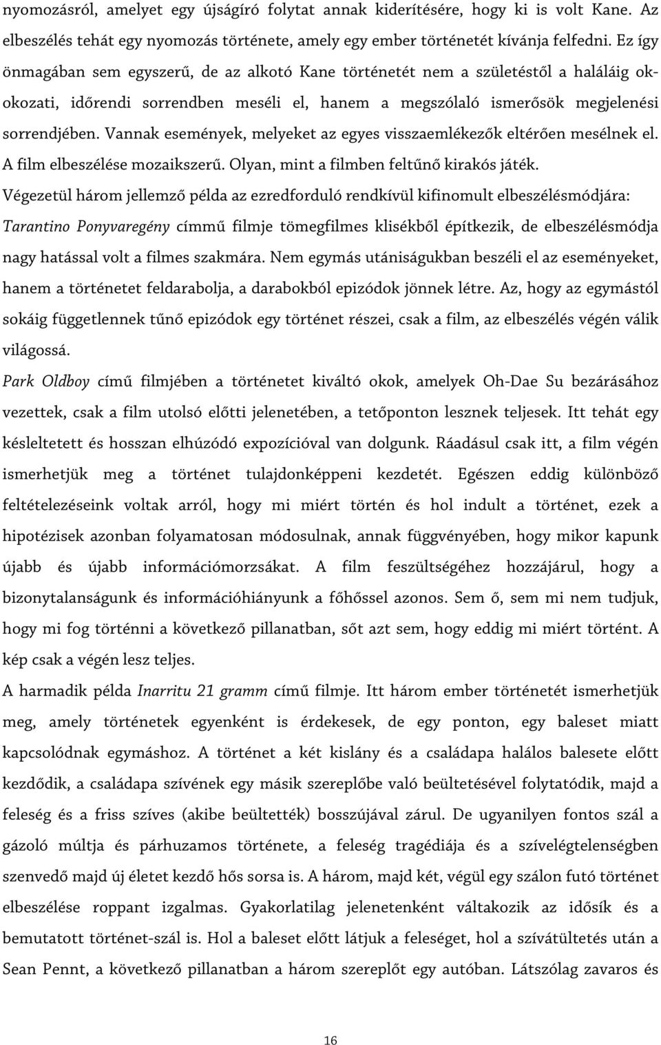 Vannak események, melyeket az egyes visszaemlékezők eltérően mesélnek el. A film elbeszélése mozaikszerű. Olyan, mint a filmben feltűnő kirakós játék.