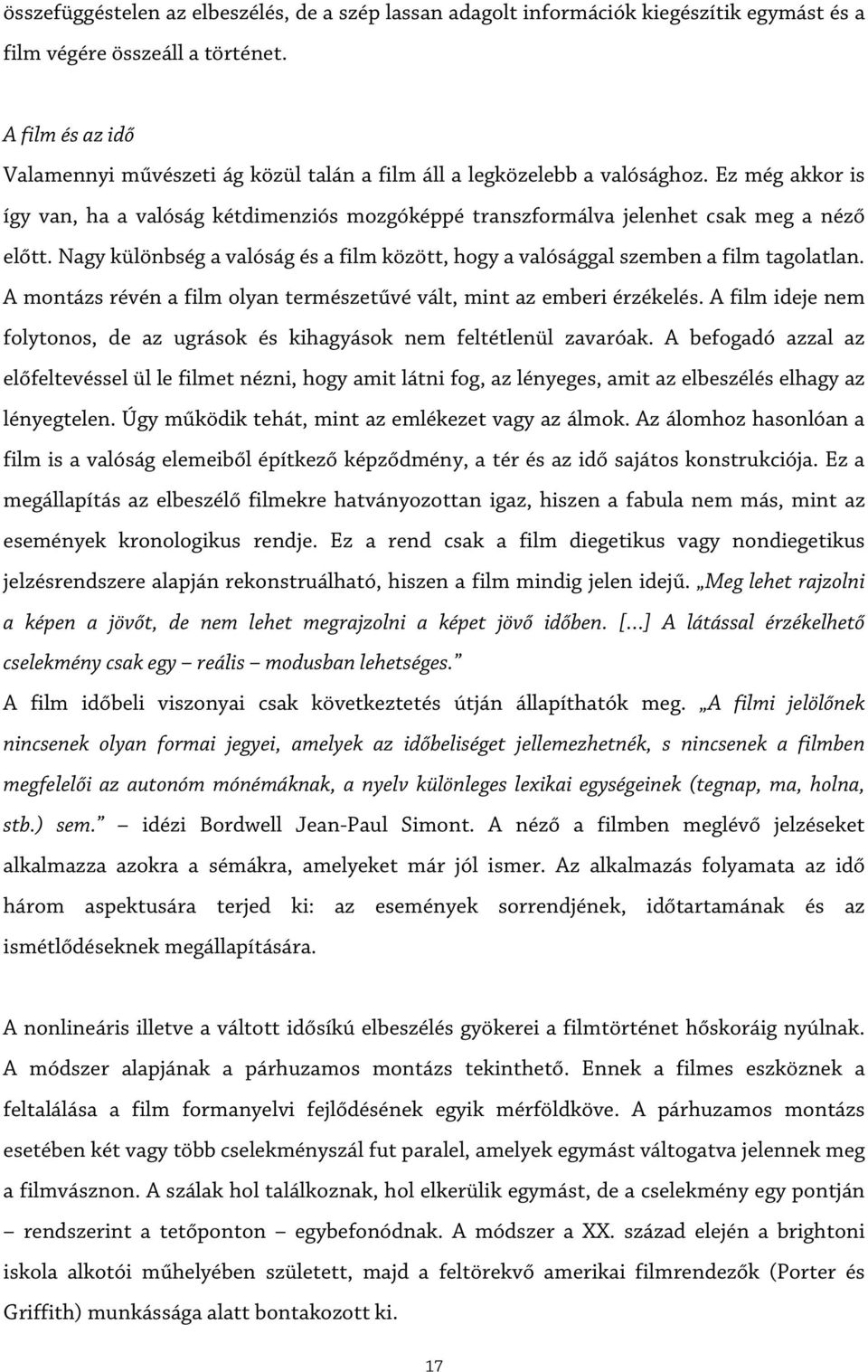 Nagy különbség a valóság és a film között, hogy a valósággal szemben a film tagolatlan. A montázs révén a film olyan természetűvé vált, mint az emberi érzékelés.