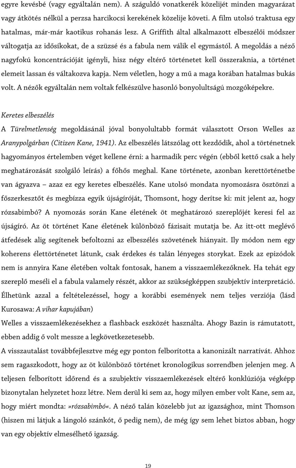 A megoldás a néző nagyfokú koncentrációját igényli, hisz négy eltérő történetet kell összeraknia, a történet elemeit lassan és váltakozva kapja.