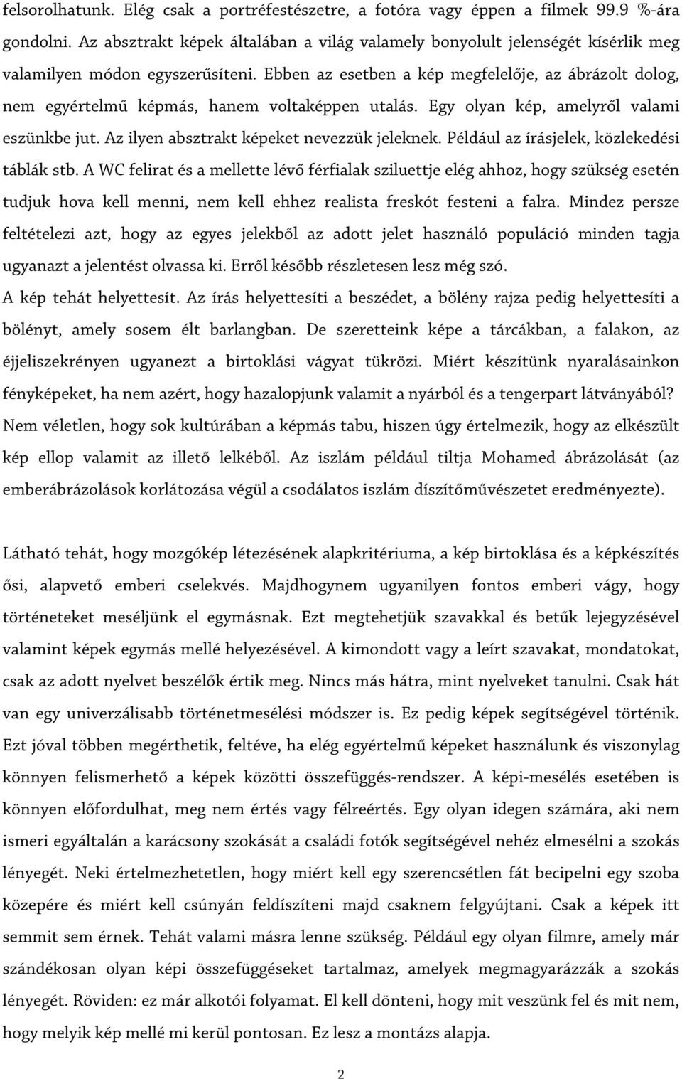 Ebben az esetben a kép megfelelője, az ábrázolt dolog, nem egyértelmű képmás, hanem voltaképpen utalás. Egy olyan kép, amelyről valami eszünkbe jut. Az ilyen absztrakt képeket nevezzük jeleknek.