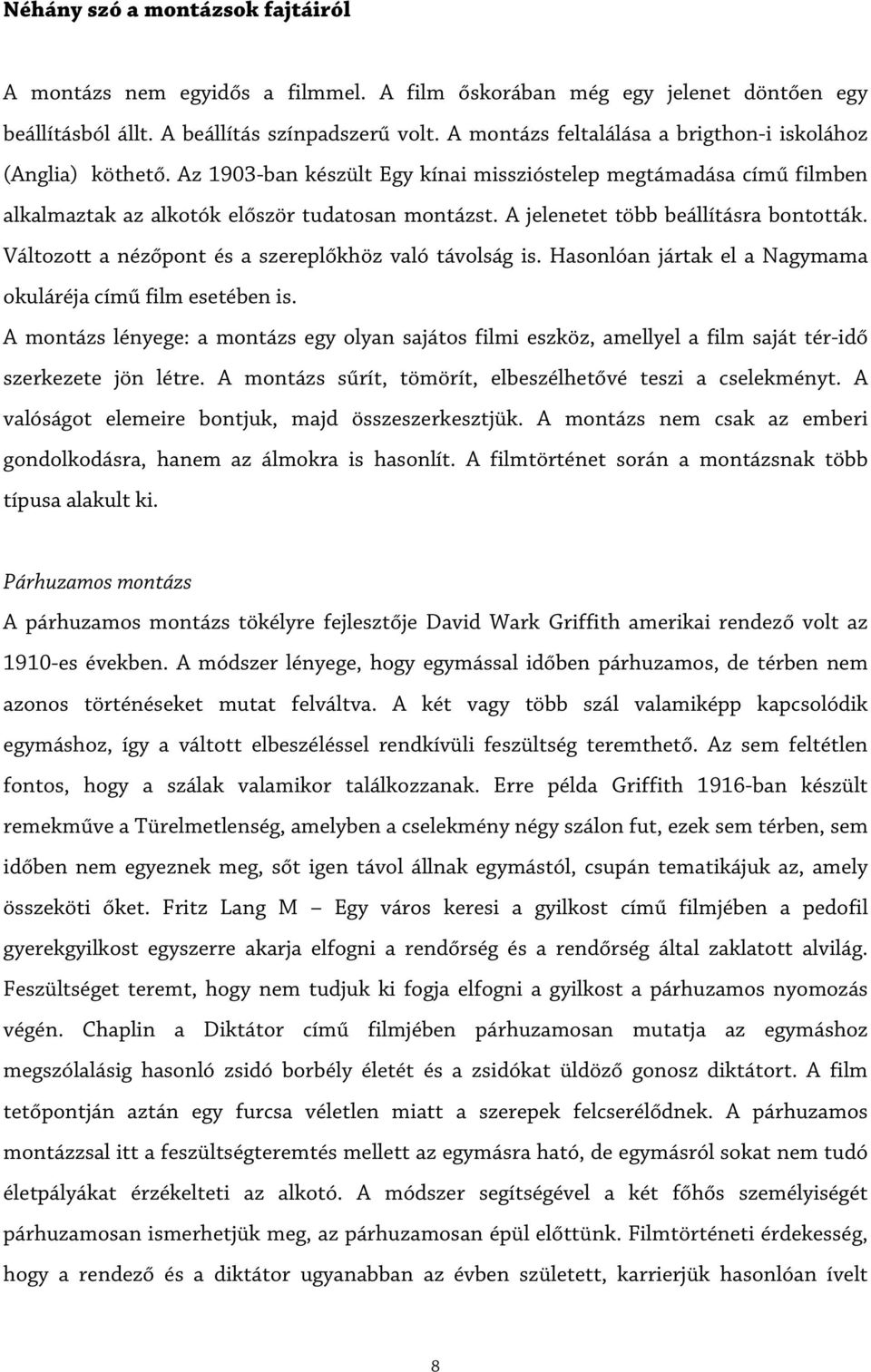 A jelenetet több beállításra bontották. Változott a nézőpont és a szereplőkhöz való távolság is. Hasonlóan jártak el a Nagymama okuláréja című film esetében is.