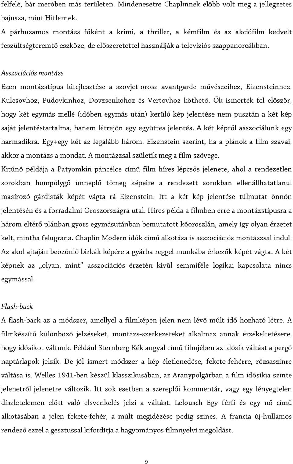 Asszociációs montázs Ezen montázstípus kifejlesztése a szovjet-orosz avantgarde művészeihez, Eizensteinhez, Kulesovhoz, Pudovkinhoz, Dovzsenkohoz és Vertovhoz köthető.