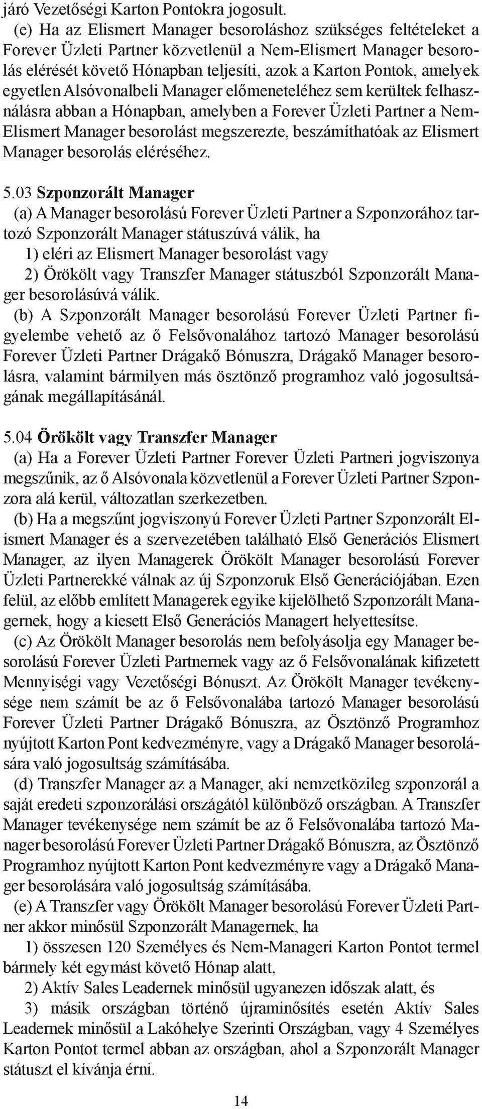 egyetlen Alsóvonalbeli Manager előmeneteléhez sem kerültek felhasználásra abban a Hónapban, amelyben a Forever Üzleti Partner a Nem- Elismert Manager besorolást megszerezte, beszámíthatóak az