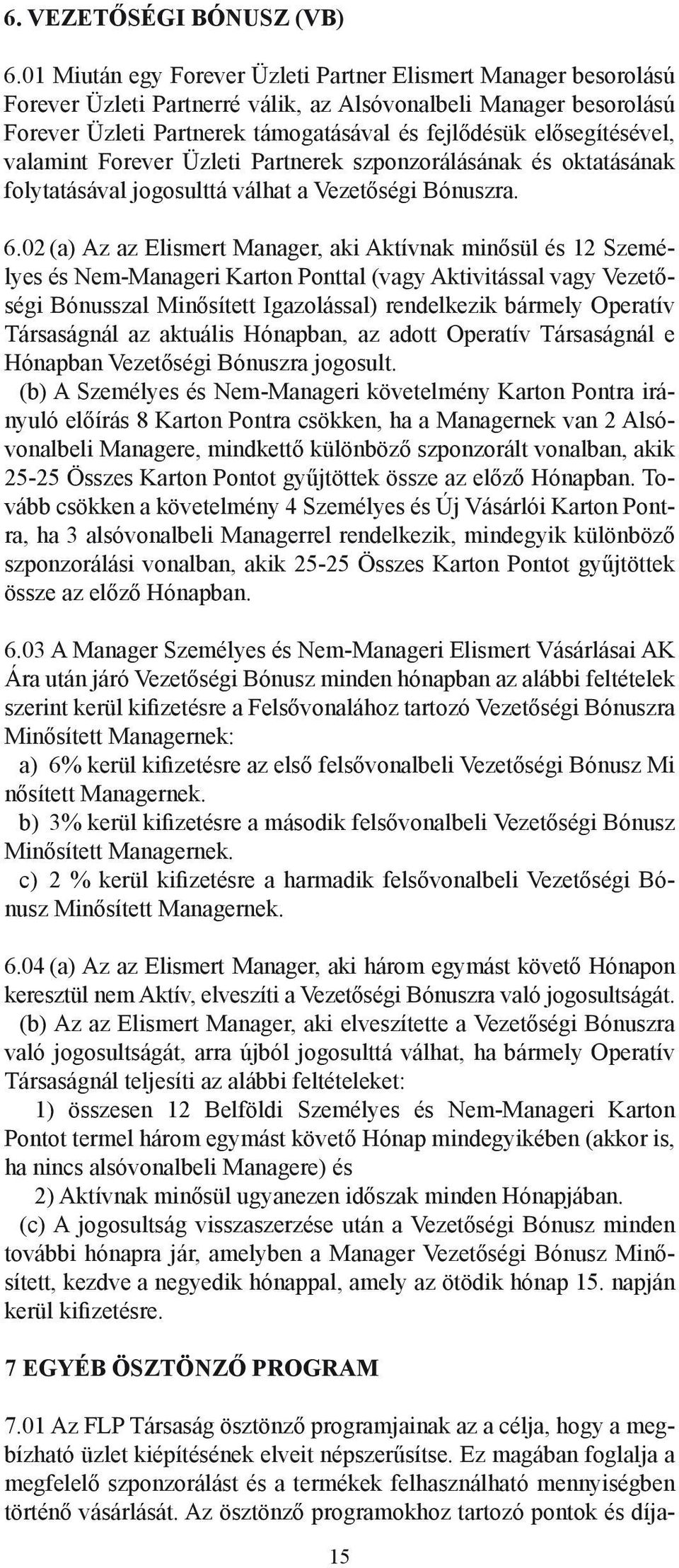 elősegítésével, valamint Forever Üzleti Partnerek szponzorálásának és oktatásának folytatásával jogosulttá válhat a Vezetőségi Bónuszra. 6.