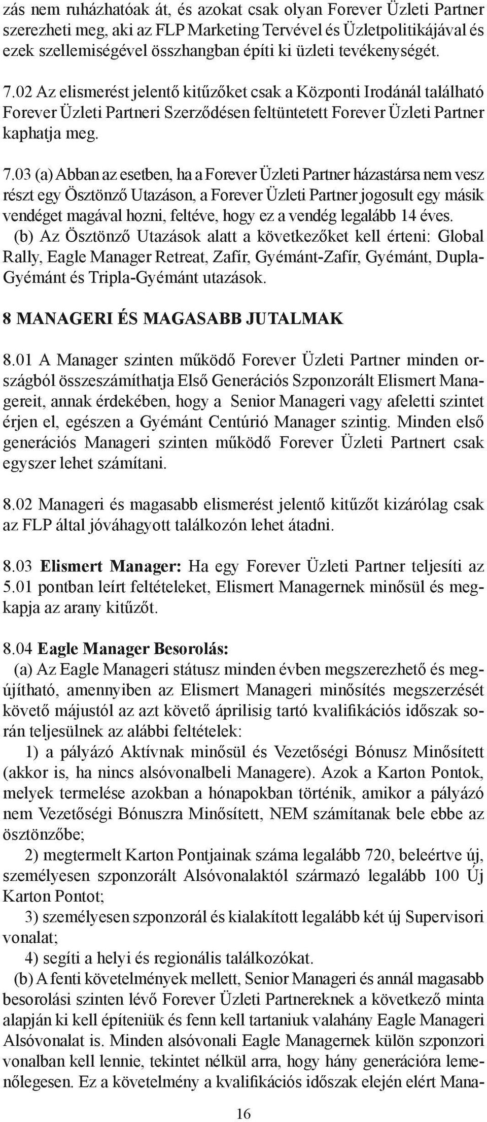 02 Az elismerést jelentő kitűzőket csak a Központi Irodánál található Forever Üzleti Partneri Szerződésen feltüntetett Forever Üzleti Partner kaphatja meg. 7.