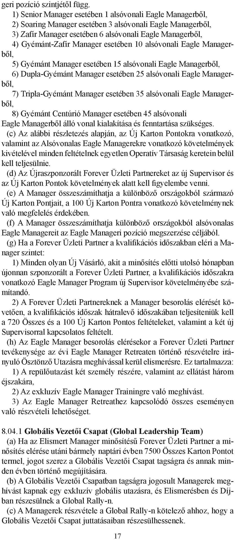 esetében 10 alsóvonali Eagle Managerből, 5) Gyémánt Manager esetében 15 alsóvonali Eagle Managerből, 6) Dupla-Gyémánt Manager esetében 25 alsóvonali Eagle Managerből, 7) Tripla-Gyémánt Manager