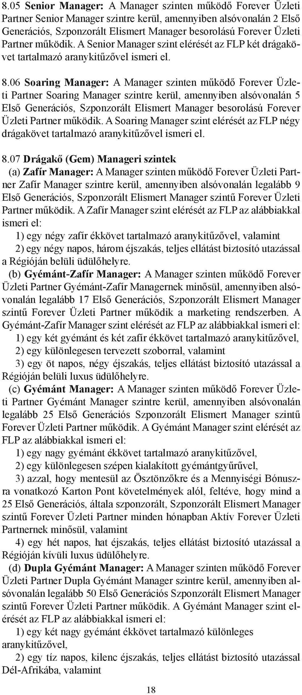 06 Soaring Manager: A Manager szinten működő Forever Üzleti Partner Soaring Manager szintre kerül, amennyiben alsóvonalán 5 Első Generációs, Szponzorált Elismert Manager besorolású Forever Üzleti