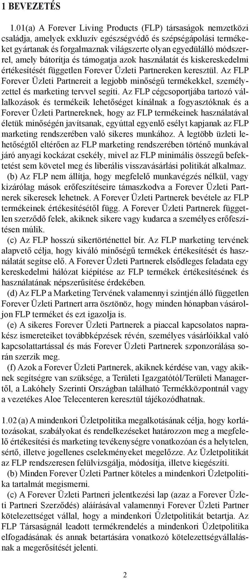 amely bátorítja és támogatja azok használatát és kiskereskedelmi értékesítését független Forever Üzleti Partnereken keresztül.