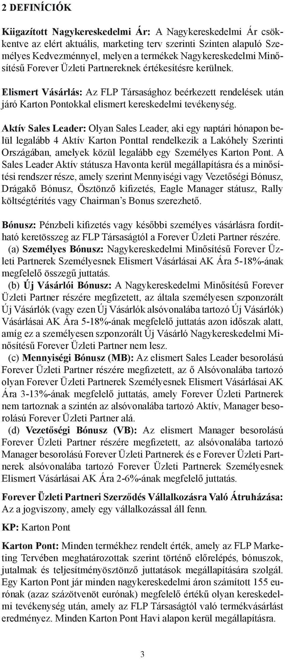 Aktív Sales Leader: Olyan Sales Leader, aki egy naptári hónapon belül legalább 4 Aktív Karton Ponttal rendelkezik a Lakóhely Szerinti Országában, amelyek közül legalább egy Személyes Karton Pont.