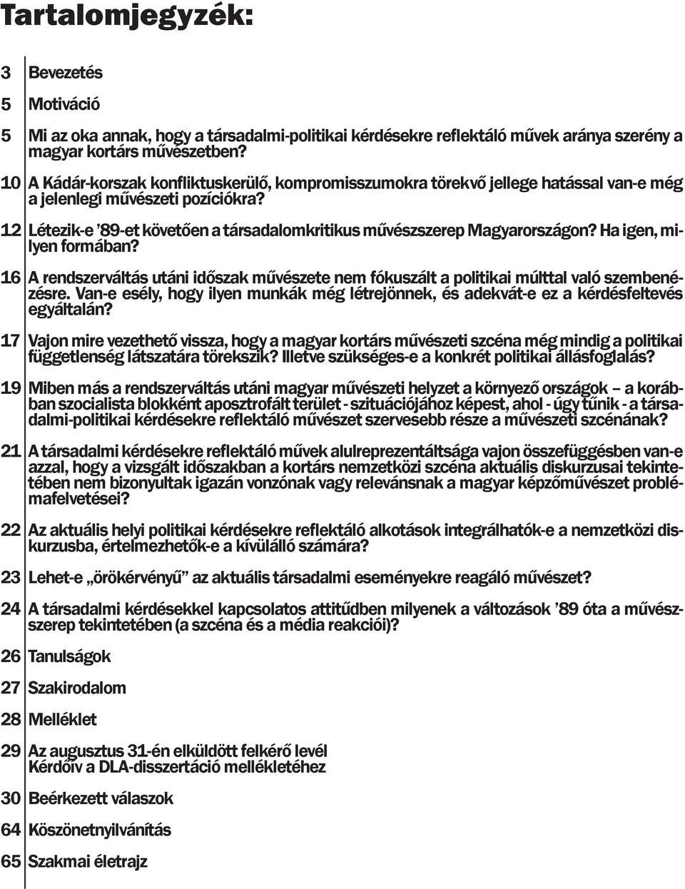 12 Létezik-e 89-et követően a társadalomkritikus művészszerep Magyarországon? Ha igen, milyen formában?