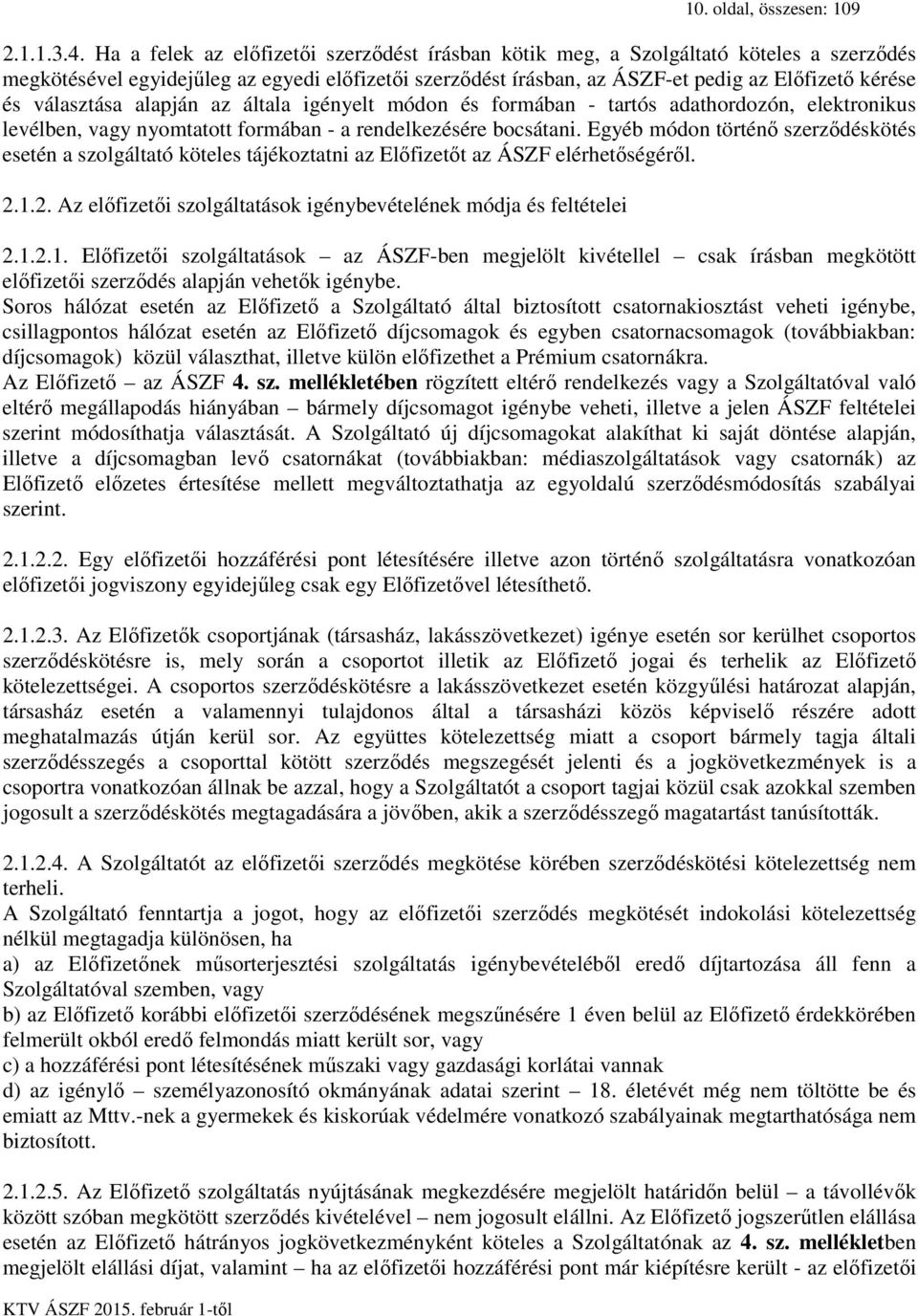 választása alapján az általa igényelt módon és formában - tartós adathordozón, elektronikus levélben, vagy nyomtatott formában - a rendelkezésére bocsátani.