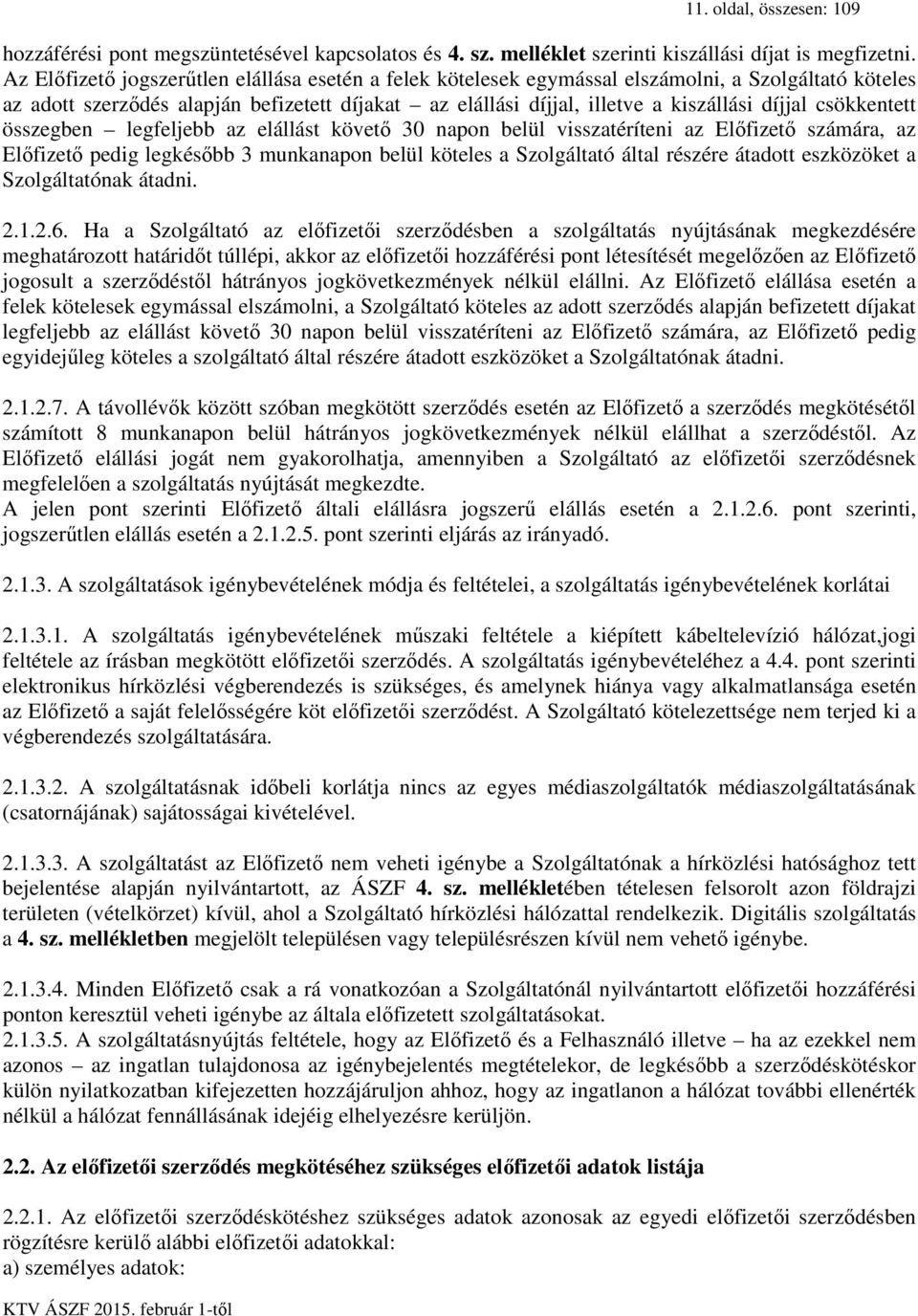 csökkentett összegben legfeljebb az elállást követő 30 napon belül visszatéríteni az Előfizető számára, az Előfizető pedig legkésőbb 3 munkanapon belül köteles a Szolgáltató által részére átadott