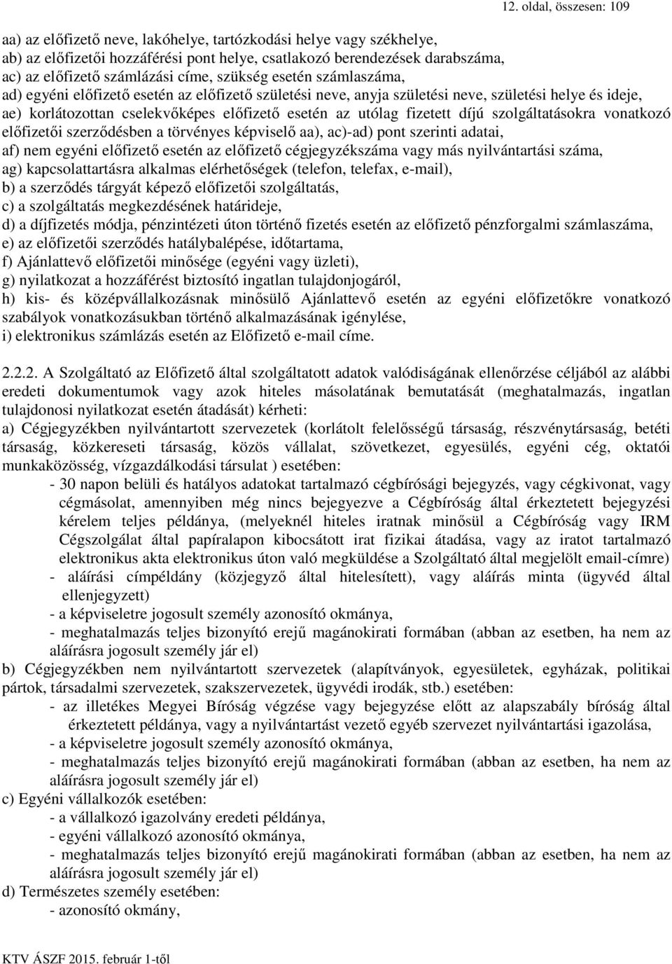 fizetett díjú szolgáltatásokra vonatkozó előfizetői szerződésben a törvényes képviselő aa), ac)-ad) pont szerinti adatai, af) nem egyéni előfizető esetén az előfizető cégjegyzékszáma vagy más