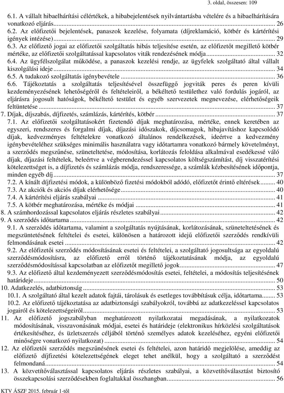 Az előfizető jogai az előfizetői szolgáltatás hibás teljesítése esetén, az előfizetőt megillető kötbér mértéke, az előfizetői szolgáltatással kapcsolatos viták rendezésének módja... 32 6.4.