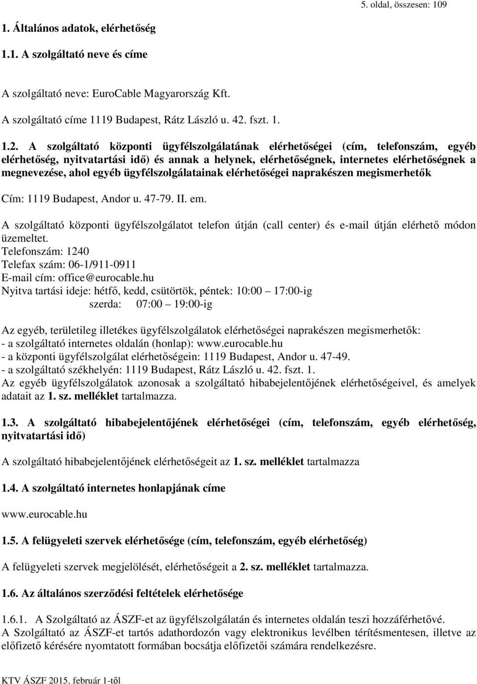 A szolgáltató központi ügyfélszolgálatának elérhetőségei (cím, telefonszám, egyéb elérhetőség, nyitvatartási idő) és annak a helynek, elérhetőségnek, internetes elérhetőségnek a megnevezése, ahol