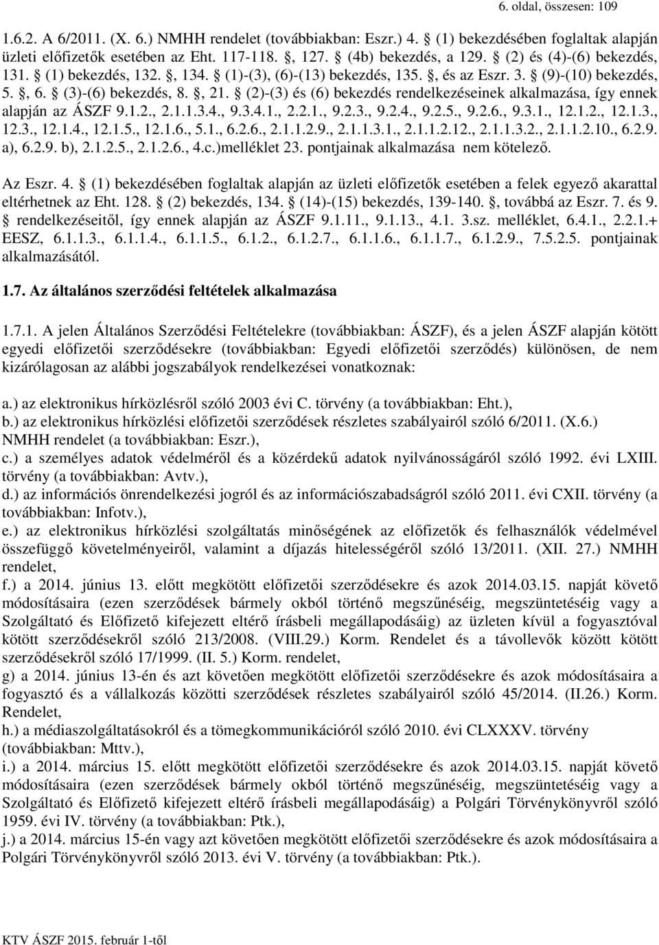 (2)-(3) és (6) bekezdés rendelkezéseinek alkalmazása, így ennek alapján az ÁSZF 9.1.2., 2.1.1.3.4., 9.3.4.1., 2.2.1., 9.2.3., 9.2.4., 9.2.5., 9.2.6., 9.3.1., 12.1.2., 12.1.3., 12.3., 12.1.4., 12.1.5., 12.1.6., 5.