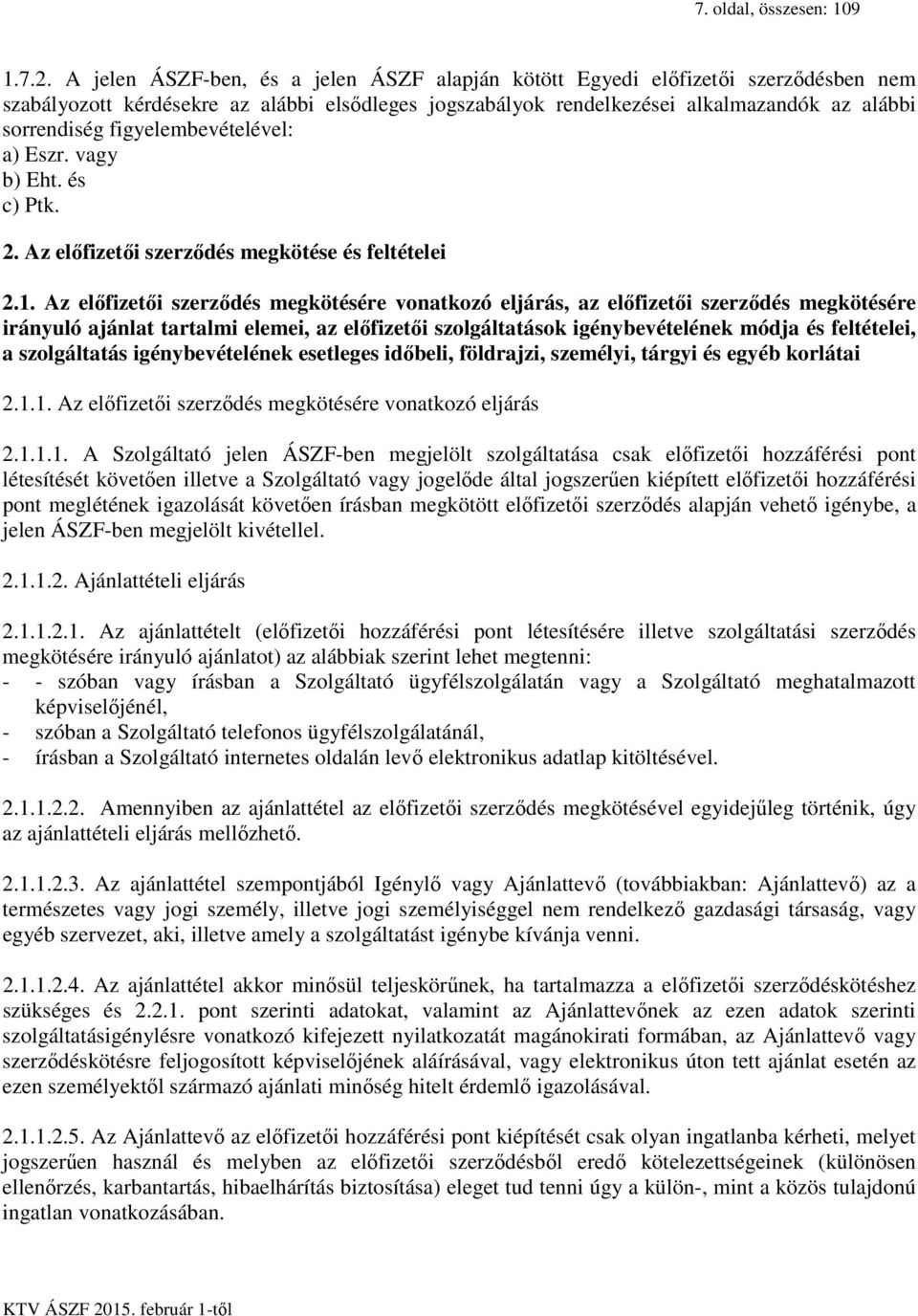 figyelembevételével: a) Eszr. vagy b) Eht. és c) Ptk. 2. Az előfizetői szerződés megkötése és feltételei 2.1.