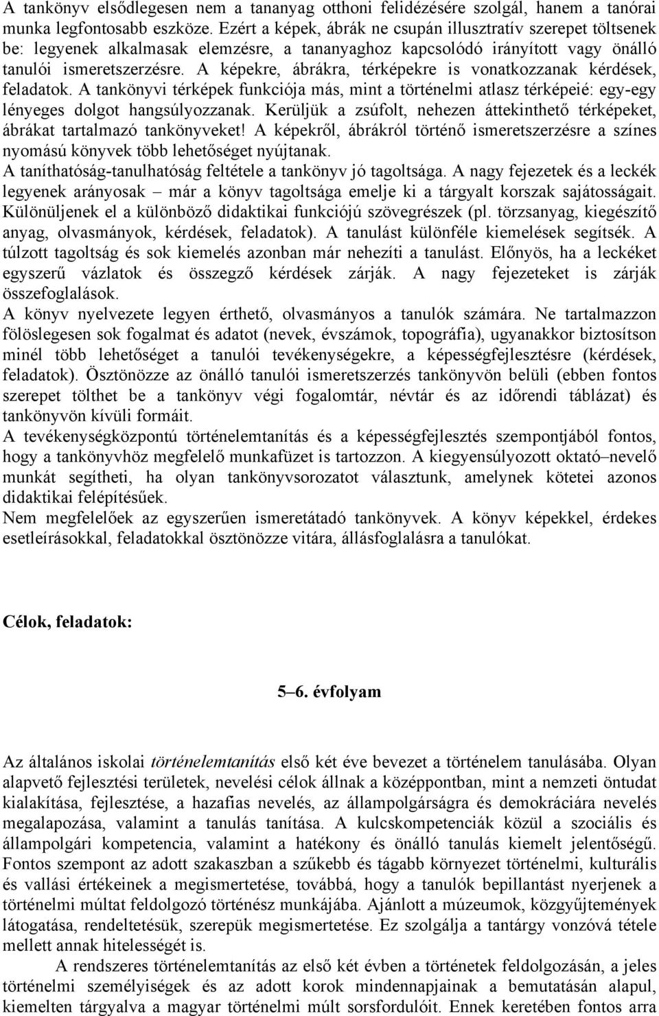 A képekre, ábrákra, térképekre is vonatkozzanak kérdések, feladatok. A tankönyvi térképek funkciója más, mint a történelmi atlasz térképeié: egy-egy lényeges dolgot hangsúlyozzanak.