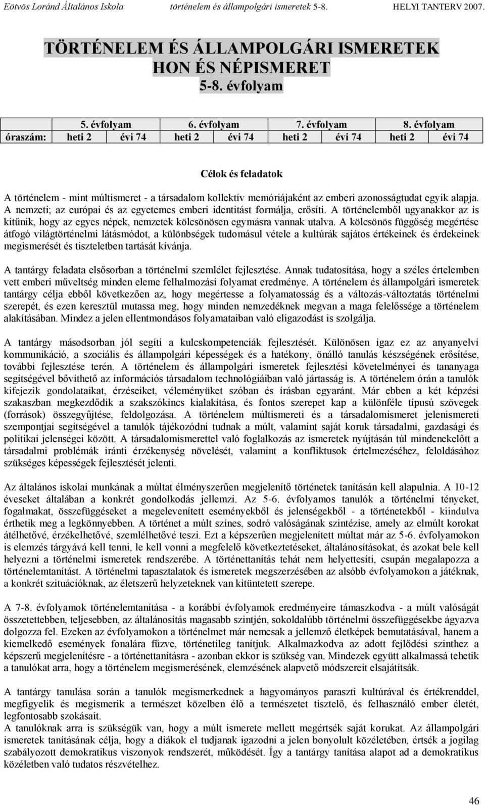 alapja. A nemzeti; az európai és az egyetemes emberi identitást formálja, erősíti. A történelemből ugyanakkor az is kitűnik, hogy az egyes népek, nemzetek kölcsönösen egymásra vannak utalva.