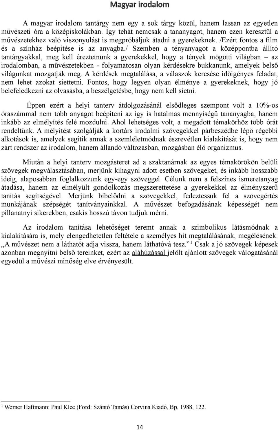 / Szemben a tényanyagot a középpontba állító tantárgyakkal, meg kell éreztetnünk a gyerekekkel, hogy a tények mögötti világban az irodalomban, a művészetekben - folyamatosan olyan kérdésekre