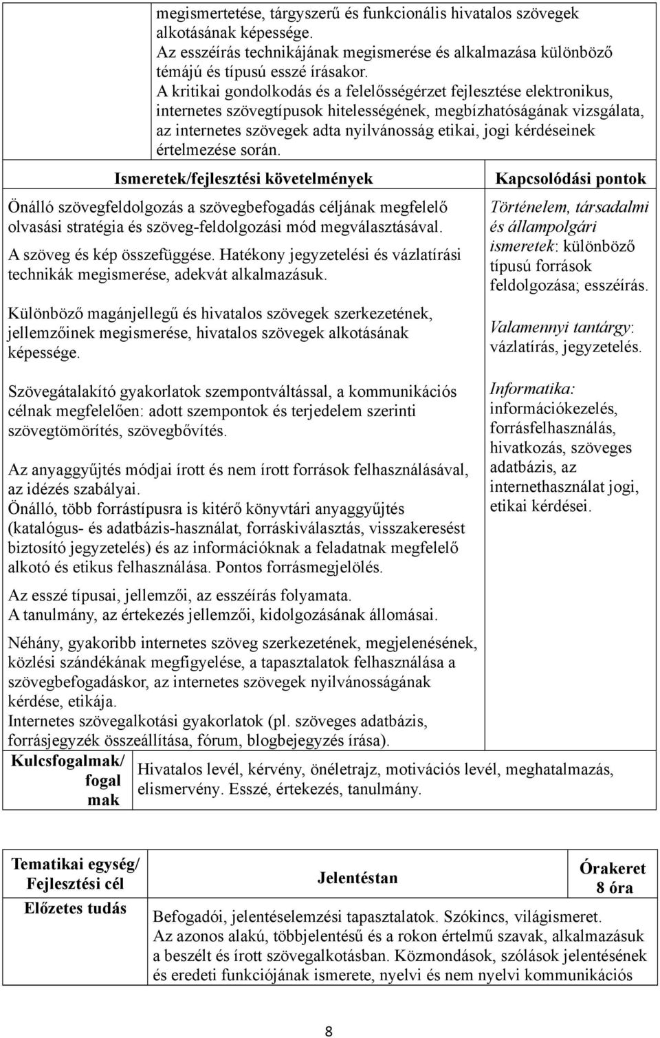 kérdéseinek értelmezése során. Önálló szövegfeldolgozás a szövegbefogadás céljának megfelelő olvasási stratégia és szöveg-feldolgozási mód megválasztásával. A szöveg és kép összefüggése.