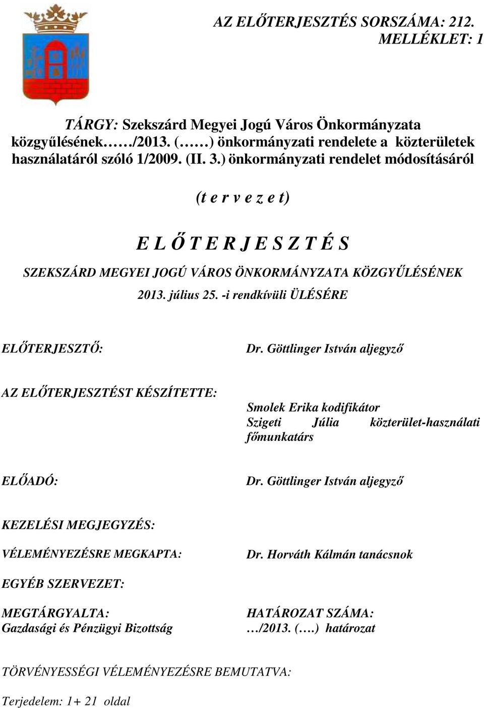 Göttlinger István aljegyzı AZ ELİTERJESZTÉST KÉSZÍTETTE: Smolek Erika kodifikátor Szigeti Júlia közterület-használati fımunkatárs ELİADÓ: Dr.