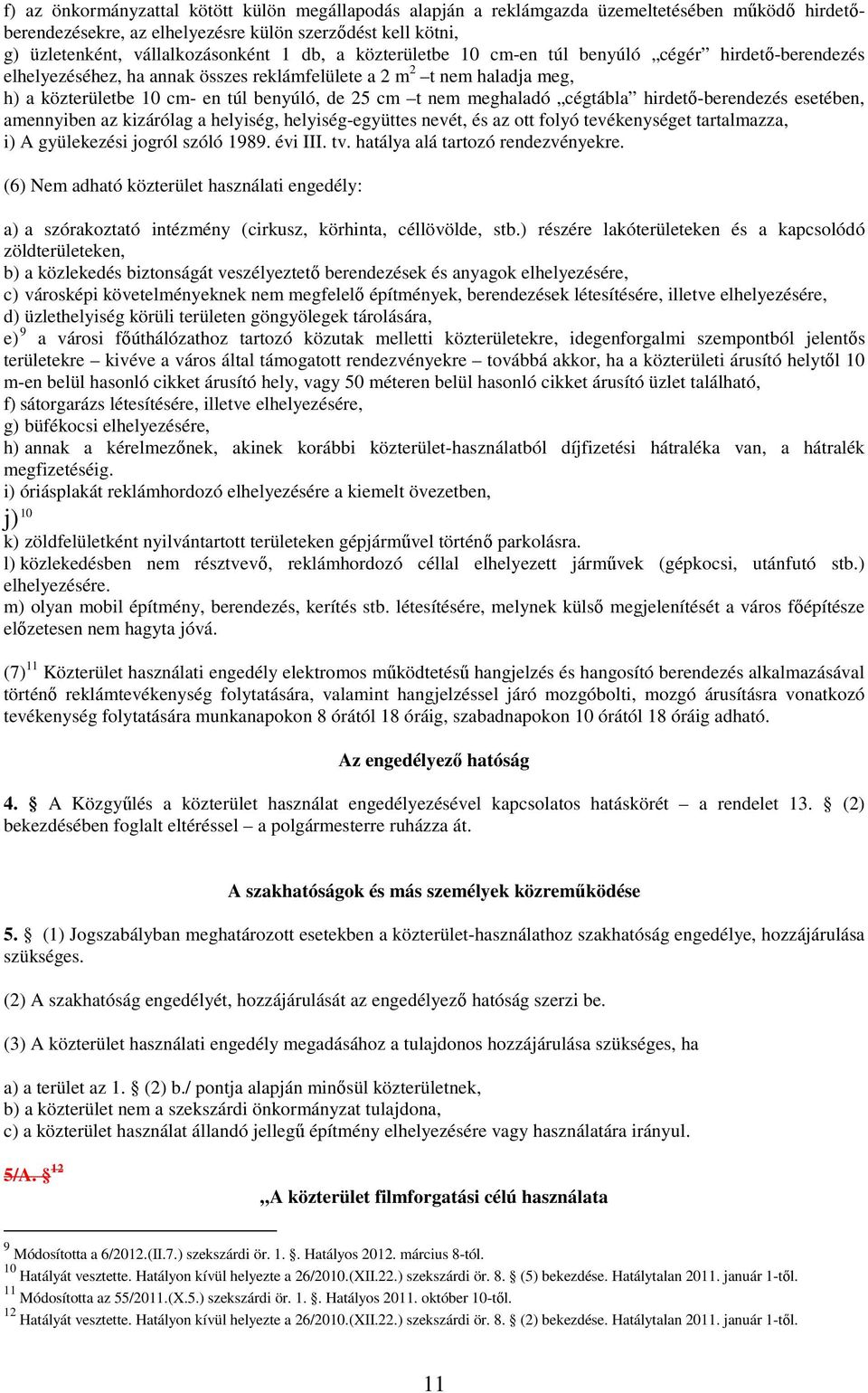 meghaladó cégtábla hirdetı-berendezés esetében, amennyiben az kizárólag a helyiség, helyiség-együttes nevét, és az ott folyó tevékenységet tartalmazza, i) A gyülekezési jogról szóló 1989. évi III. tv.