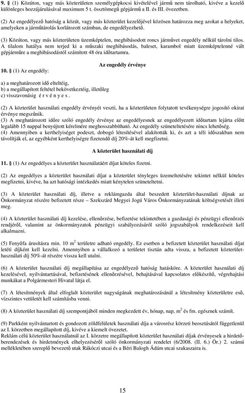 (3) Közúton, vagy más közterületen üzemképtelen, meghibásodott roncs jármővet engedély nélkül tárolni tilos.