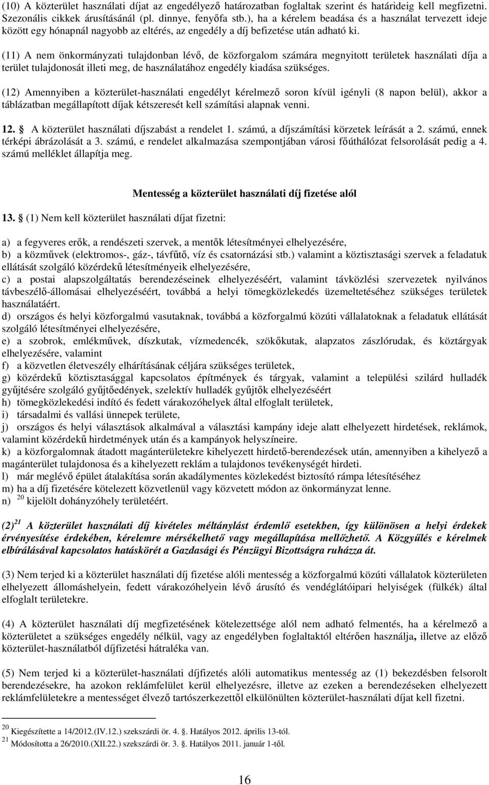 (11) A nem önkormányzati tulajdonban lévı, de közforgalom számára megnyitott területek használati díja a terület tulajdonosát illeti meg, de használatához engedély kiadása szükséges.