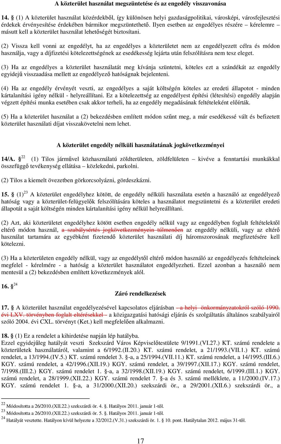 Ilyen esetben az engedélyes részére kérelemre másutt kell a közterület használat lehetıségét biztosítani.