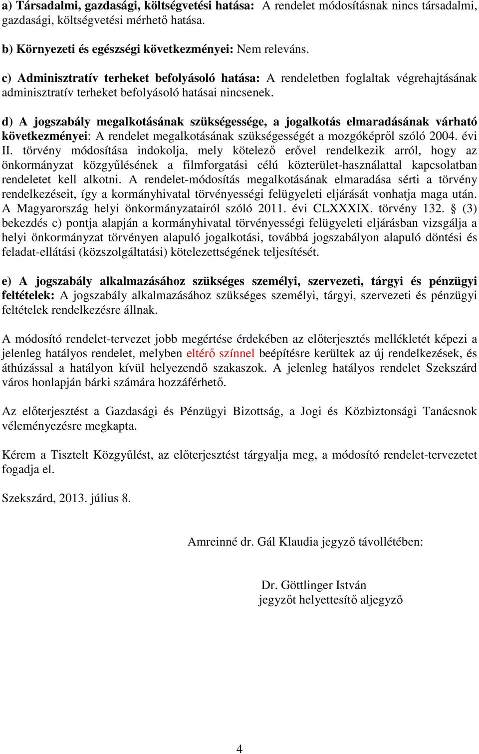 d) A jogszabály megalkotásának szükségessége, a jogalkotás elmaradásának várható következményei: A rendelet megalkotásának szükségességét a mozgóképrıl szóló 2004. évi II.