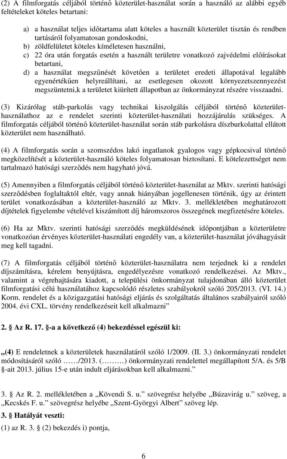 használat megszőnését követıen a területet eredeti állapotával legalább egyenértékően helyreállítani, az esetlegesen okozott környezetszennyezést megszüntetni,k a területet kiürített állapotban az