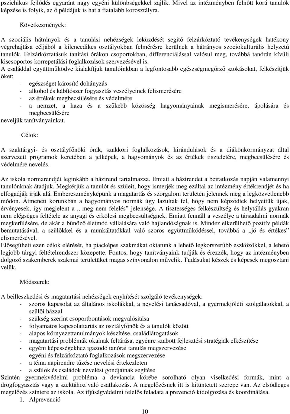 szociokulturális helyzetű tanulók. Felzárkóztatásuk tanítási órákon csoportokban, differenciálással valósul meg, továbbá tanórán kívüli kiscsoportos korrepetálási foglalkozások szervezésével is.