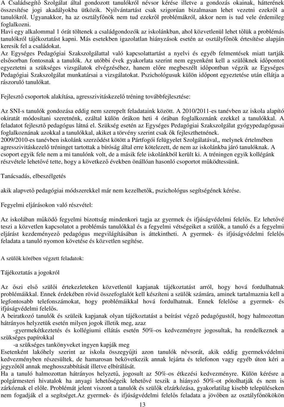 Havi egy alkalommal 1 órát töltenek a családgondozók az iskolánkban, ahol közvetlenül lehet tőlük a problémás tanulókról tájékoztatást kapni.