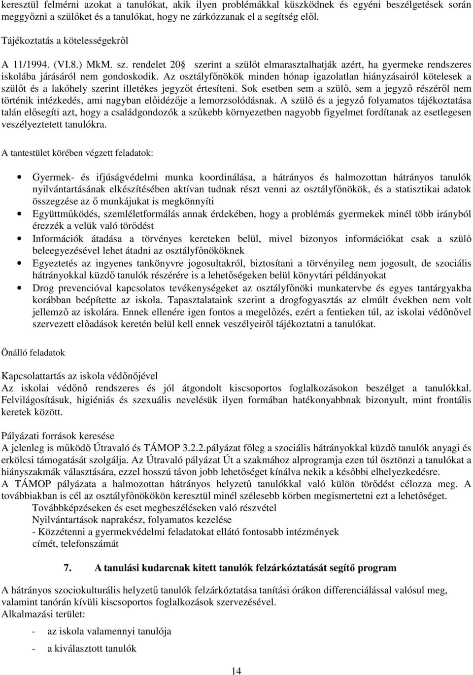 Az osztályfőnökök minden hónap igazolatlan hiányzásairól kötelesek a szülőt és a lakóhely szerint illetékes jegyzőt értesíteni.