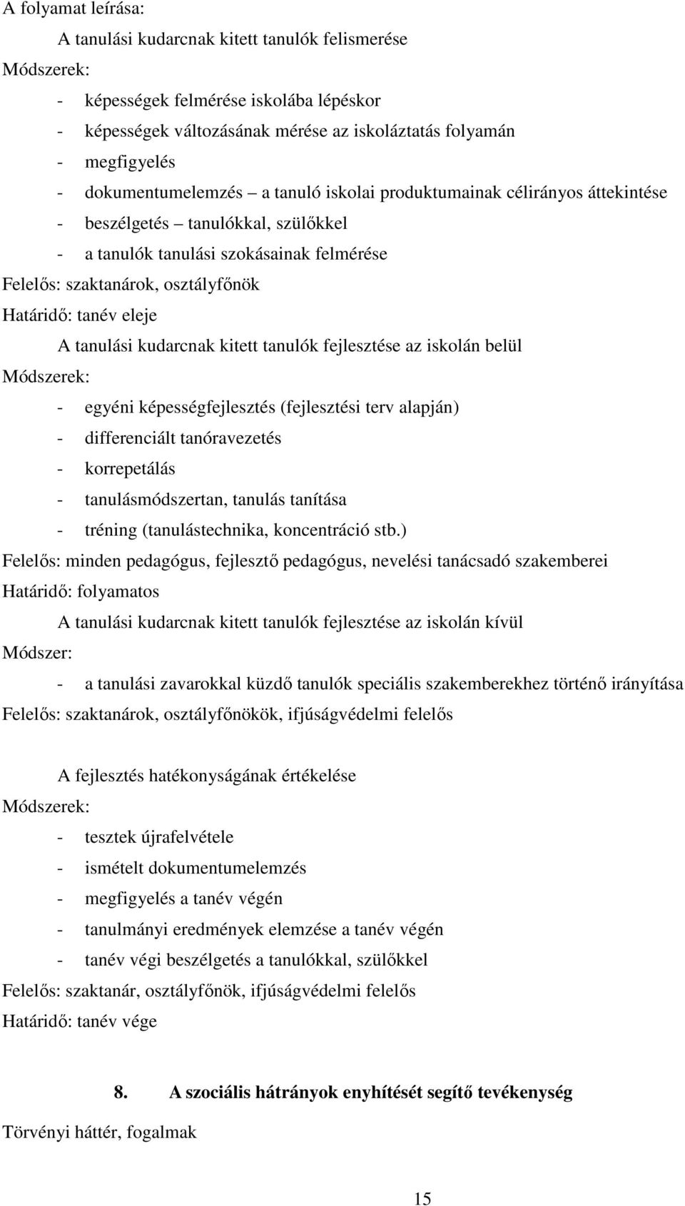 tanév eleje A tanulási kudarcnak kitett tanulók fejlesztése az iskolán belül Módszerek: - egyéni képességfejlesztés (fejlesztési terv alapján) - differenciált tanóravezetés - korrepetálás -