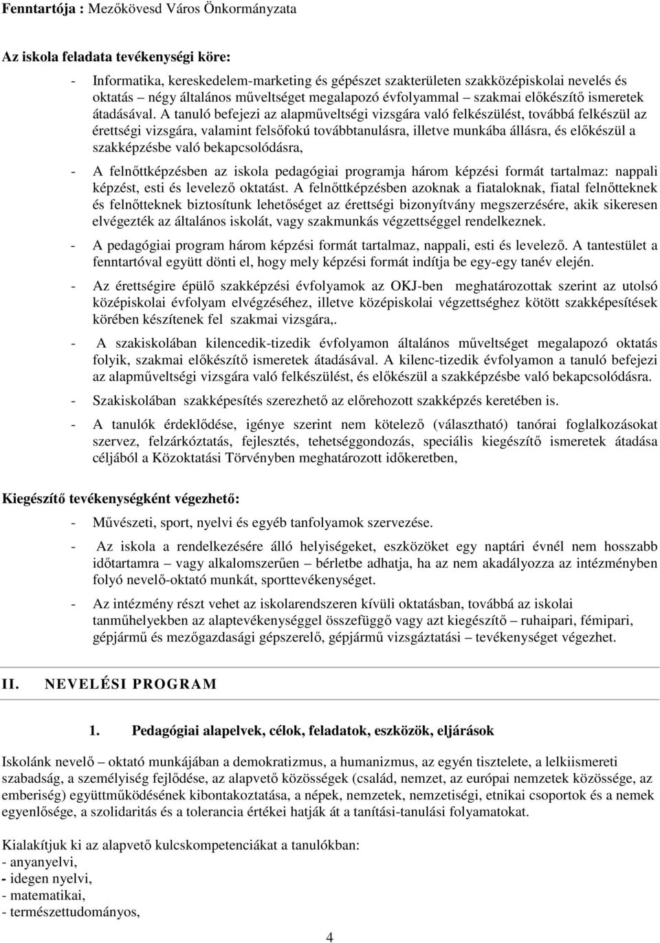 A tanuló befejezi az alapműveltségi vizsgára való felkészülést, továbbá felkészül az érettségi vizsgára, valamint felsőfokú továbbtanulásra, illetve munkába állásra, és előkészül a szakképzésbe való