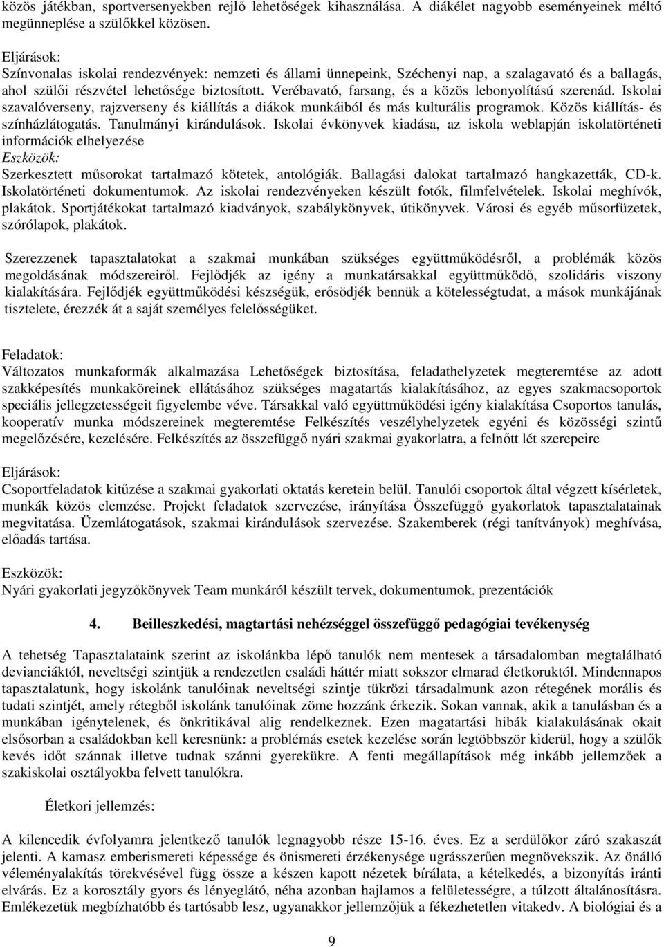 Verébavató, farsang, és a közös lebonyolítású szerenád. Iskolai szavalóverseny, rajzverseny és kiállítás a diákok munkáiból és más kulturális programok. Közös kiállítás- és színházlátogatás.