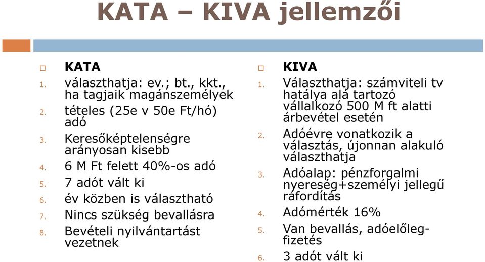 Bevételi nyilvántartást vezetnek KIVA 1. Választhatja: számviteli tv hatálya alá tartozó vállalkozó 500 M ft alatti árbevétel esetén 2.