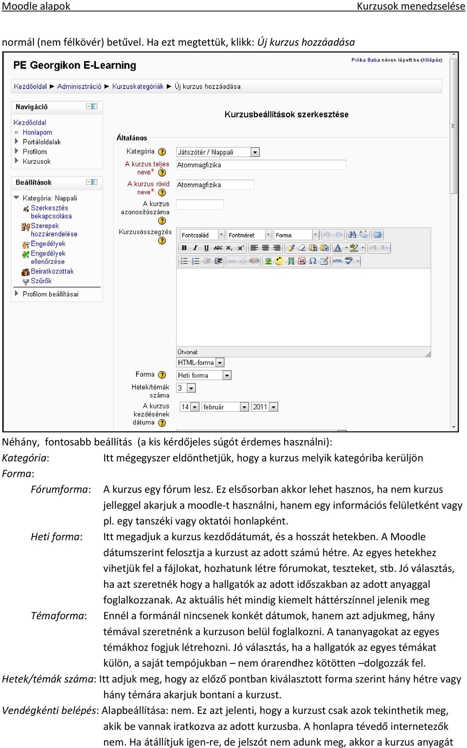 Forma: Fórumforma: Heti forma: Témaforma: A kurzus egy fórum lesz. Ez elsősorban akkor lehet hasznos, ha nem kurzus jelleggel akarjuk a moodle-t használni, hanem egy információs felületként vagy pl.