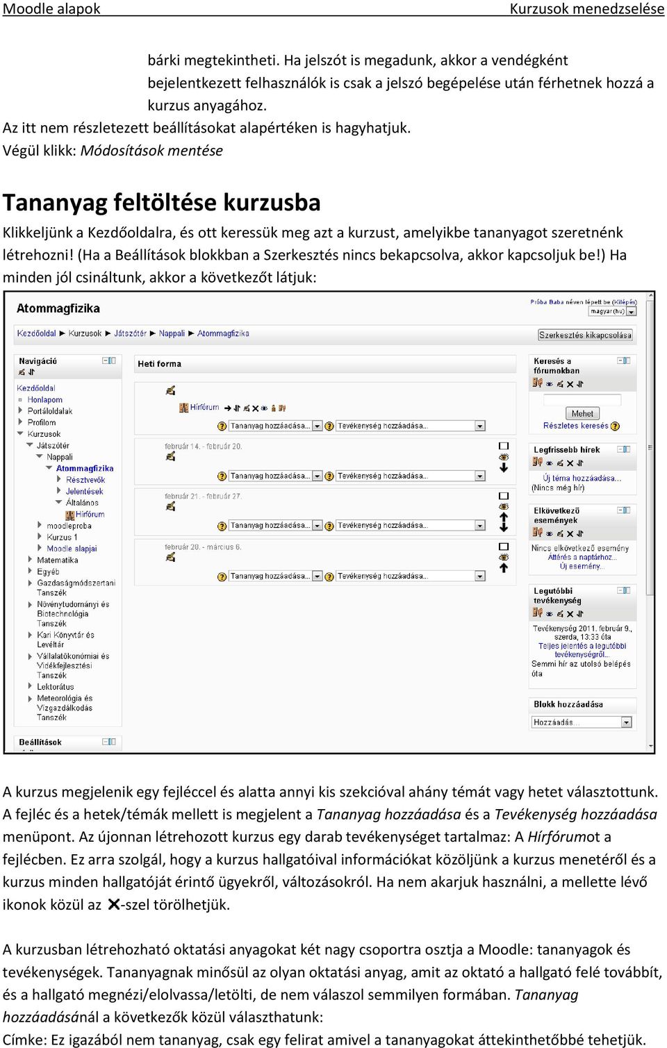 Végül klikk: Módosítások mentése Tananyag feltöltése kurzusba Klikkeljünk a Kezdőoldalra, és ott keressük meg azt a kurzust, amelyikbe tananyagot szeretnénk létrehozni!