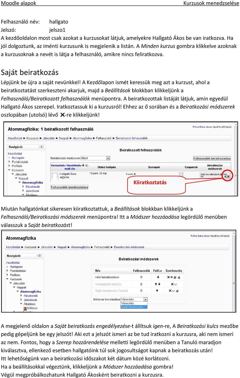 A Kezdőlapon ismét keressük meg azt a kurzust, ahol a beiratkoztatást szerkeszteni akarjuk, majd a Beállítások blokkban klikkeljünk a Felhasználó/Beiratkozott felhasználók menüpontra.