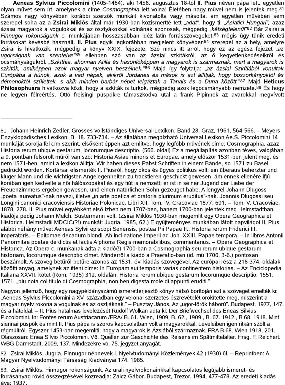 81 Számos nagy könyvében korábbi szerzők munkáit kivonatolta vagy másolta, ám egyetlen művében sem szerepel soha az a Zsirai Miklós által már 1930-ban közismertté tett adat, hogy ti.