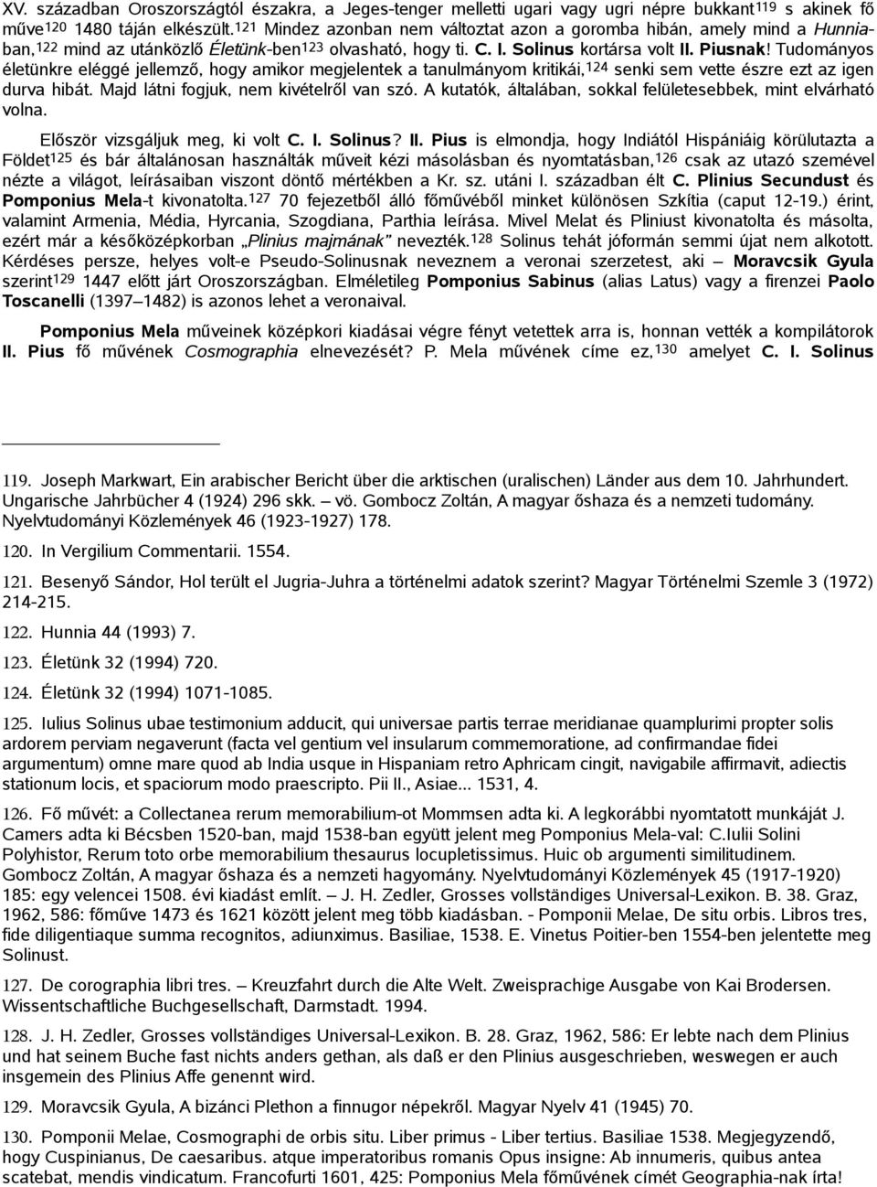 Tudományos életünkre eléggé jellemző, hogy amikor megjelentek a tanulmányom kritikái, 124 senki sem vette észre ezt az igen durva hibát. Majd látni fogjuk, nem kivételről van szó.