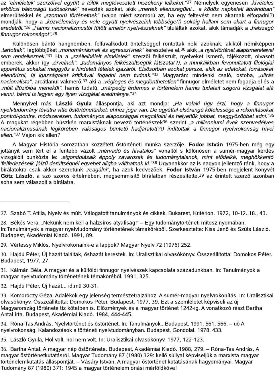 ) sokáig hallani sem akart a finnugor eredetről. 28 Hamis nacionalizmustól fűtött amatőr nyelvészeknek titulálták azokat, akik támadják a halszagú finnugor rokonságot.