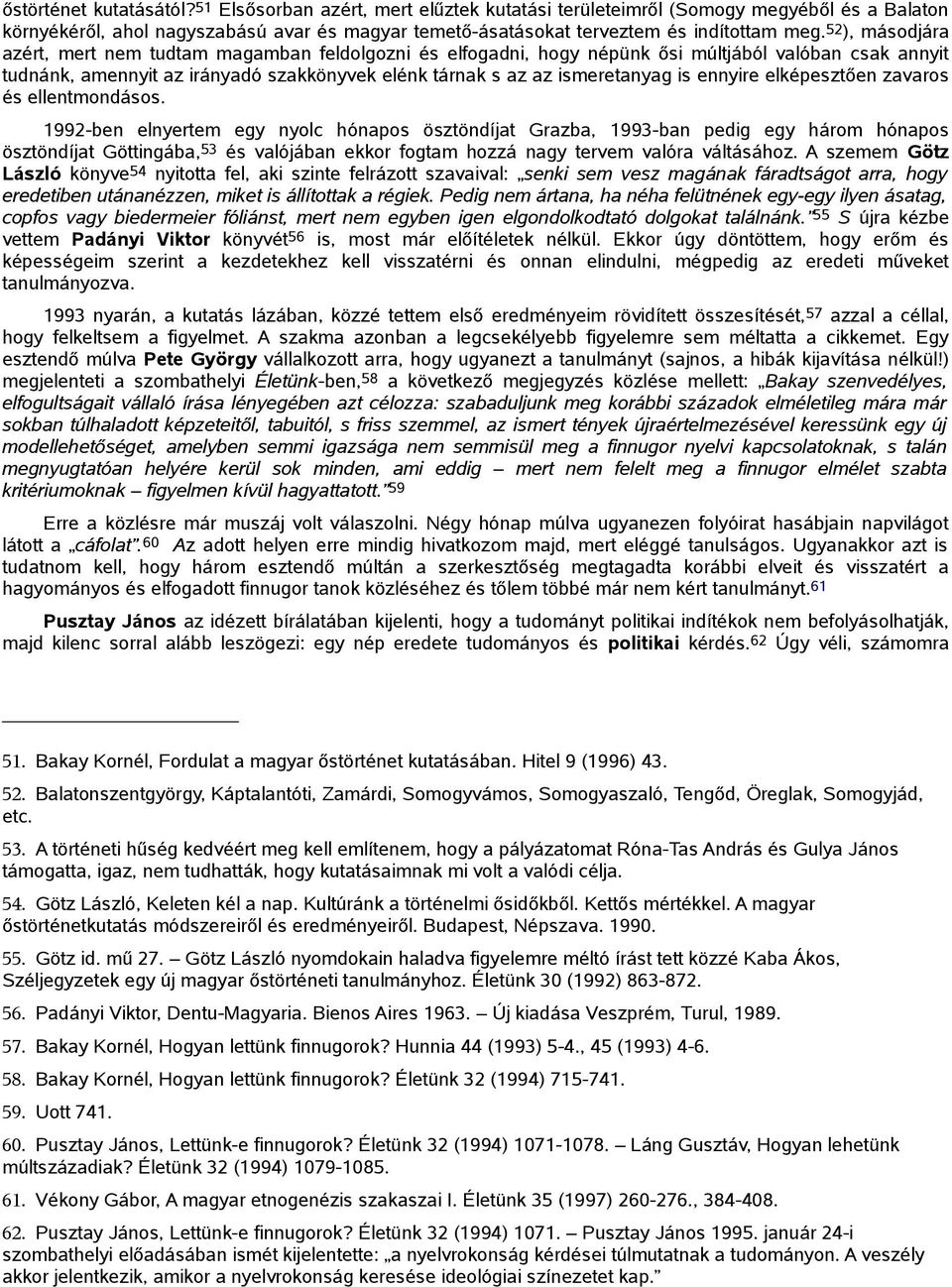 52 ), másodjára azért, mert nem tudtam magamban feldolgozni és elfogadni, hogy népünk ősi múltjából valóban csak annyit tudnánk, amennyit az irányadó szakkönyvek elénk tárnak s az az ismeretanyag is