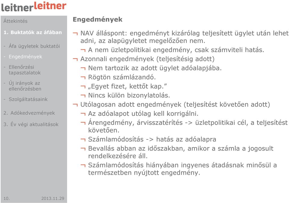 Nincs külön bizonylatolás. Utólagosan adott engedmények (teljesítést követően adott) Az adóalapot utólag kell korrigálni. Árengedmény, árvisszatérítés -> üzletpolitikai cél, a teljesítést követően.