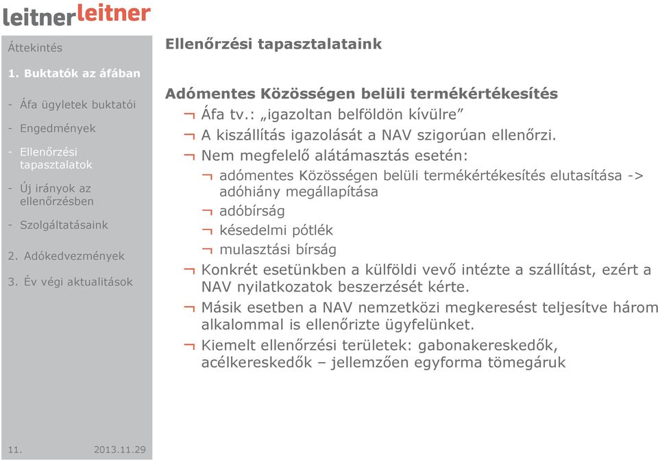 Nem megfelelő alátámasztás esetén: adómentes Közösségen belüli termékértékesítés elutasítása -> adóhiány megállapítása adóbírság késedelmi pótlék mulasztási bírság Konkrét esetünkben